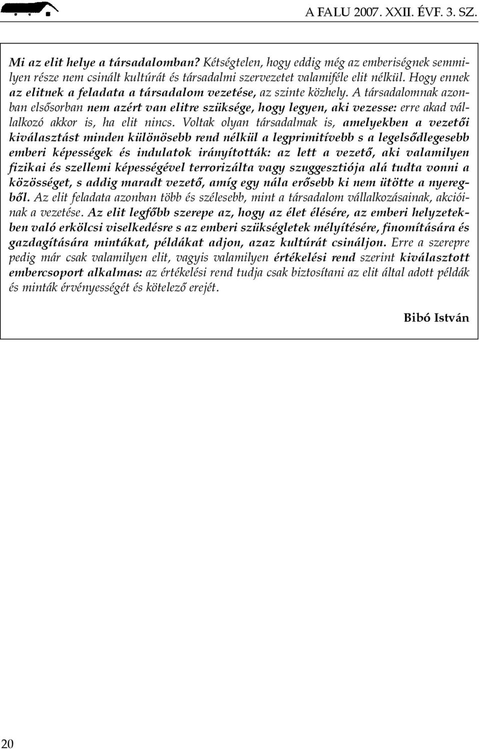 A társadalomnak azonban elsõsorban nem azért van elitre szüksége, hogy legyen, aki vezesse: erre akad vállalkozó akkor is, ha elit nincs.