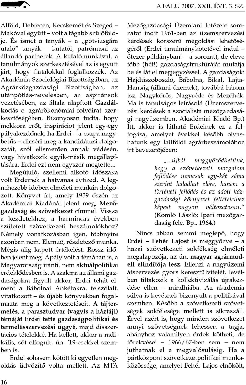 Az Akadémia Szociológiai Bizottságában, az Agrárközgazdasági Bizottságban, az utánpótlás-nevelésben, az aspiránsok vezetésében, az általa alapított Gazdálkodás c.