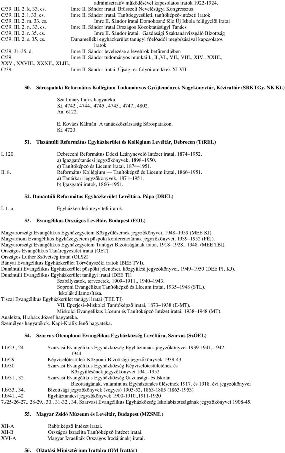 III. 2. s. 35. cs. Dunamelléki egyházkerület tanügyi főelőadói megbízásával kapcsolatos iratok C/39. 31-35. d. Imre II. Sándor levelezése a levélírók betűrendjében C/39. Imre II. Sándor tudományos munkái I.