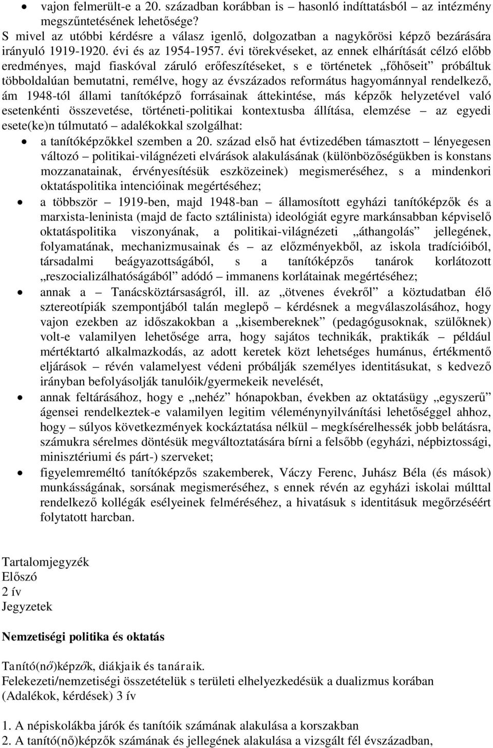 évi törekvéseket, az ennek elhárítását célzó előbb eredményes, majd fiaskóval záruló erőfeszítéseket, s e történetek főhőseit próbáltuk többoldalúan bemutatni, remélve, hogy az évszázados református