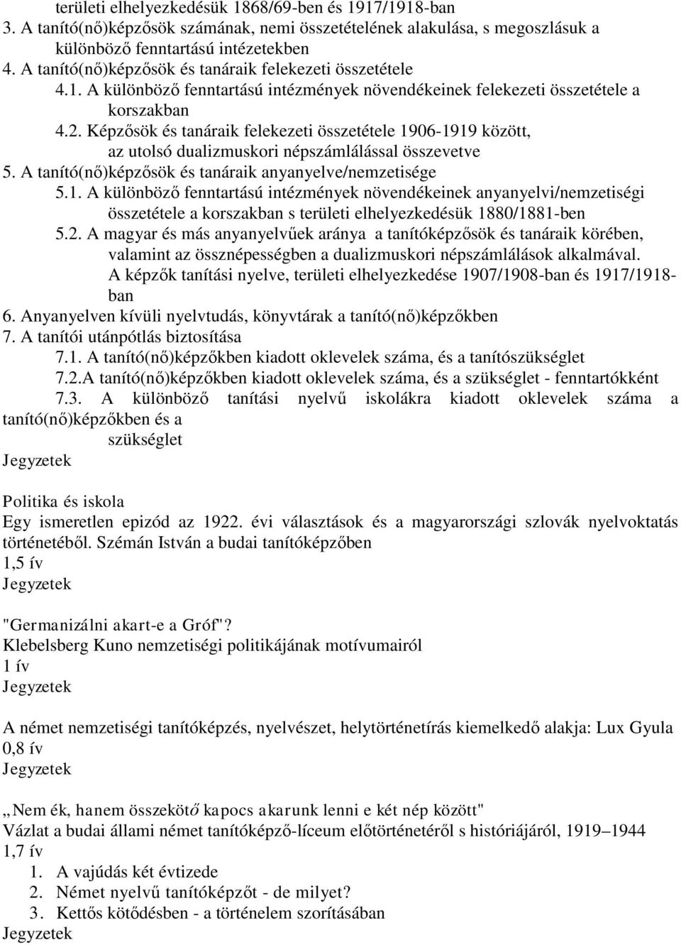 Képzősök és tanáraik felekezeti összetétele 1906-1919 között, az utolsó dualizmuskori népszámlálással összevetve 5. A tanító(nő)képzősök és tanáraik anyanyelve/nemzetisége 5.1. A különböző fenntartású intézmények növendékeinek anyanyelvi/nemzetiségi összetétele a korszakban s területi elhelyezkedésük 1880/1881-ben 5.