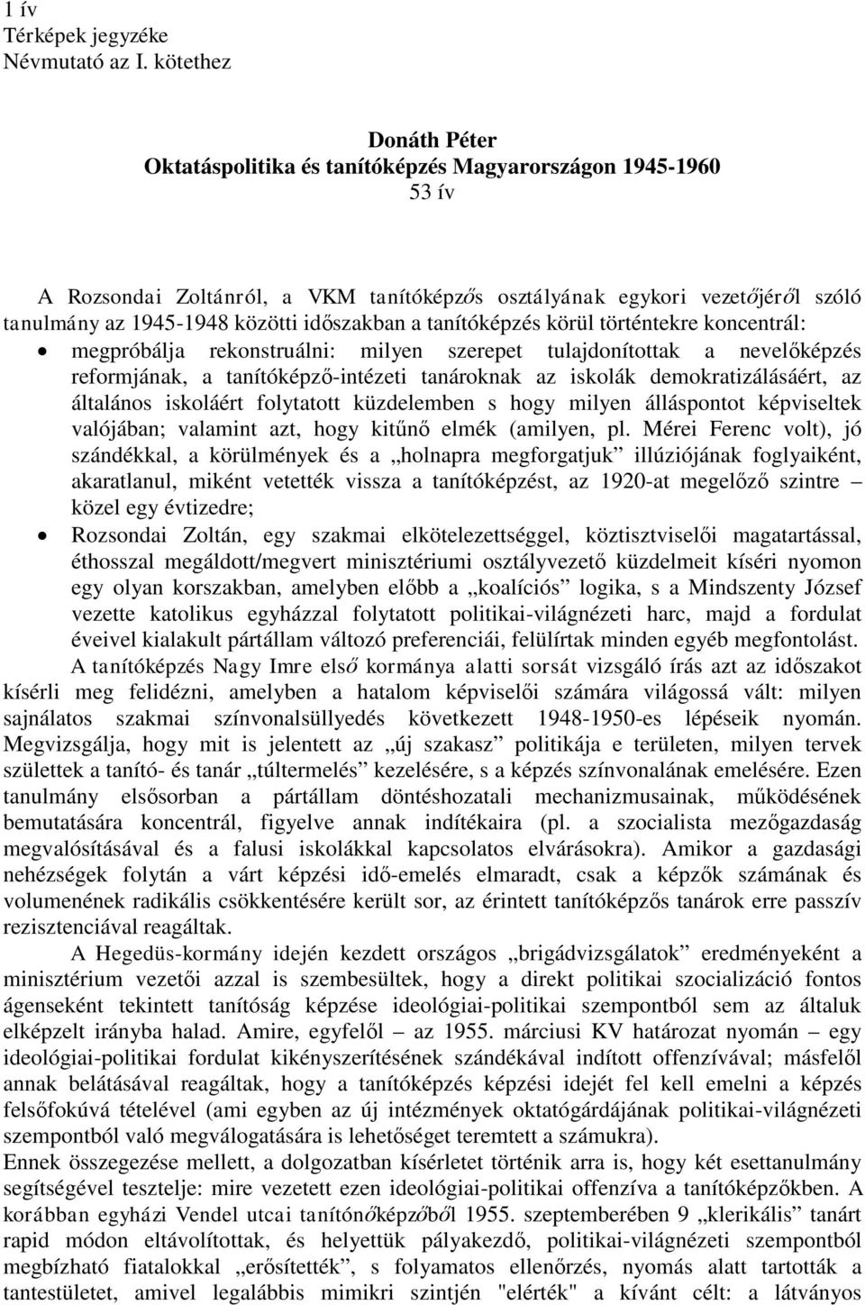 időszakban a tanítóképzés körül történtekre koncentrál: megpróbálja rekonstruálni: milyen szerepet tulajdonítottak a nevelőképzés reformjának, a tanítóképző-intézeti tanároknak az iskolák