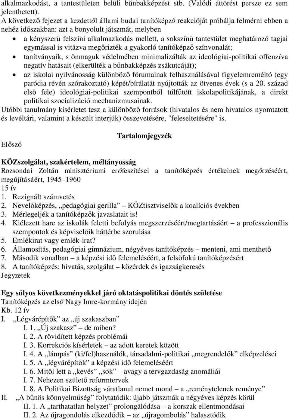 sokszínű tantestület meghatározó tagjai egymással is vitázva megőrizték a gyakorló tanítóképző színvonalát; tanítványaik, s önmaguk védelmében minimalizálták az ideológiai-politikai offenzíva negatív