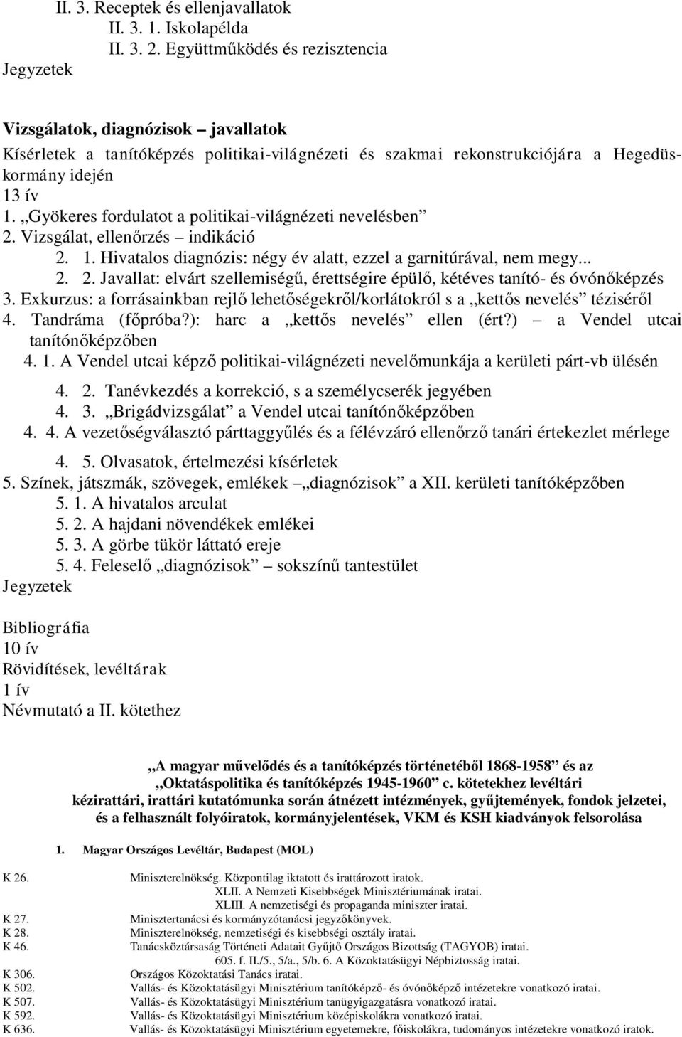 Gyökeres fordulatot a politikai-világnézeti nevelésben 2. Vizsgálat, ellenőrzés indikáció 2. 1. Hivatalos diagnózis: négy év alatt, ezzel a garnitúrával, nem megy... 2. 2. Javallat: elvárt szellemiségű, érettségire épülő, kétéves tanító- és óvónőképzés 3.