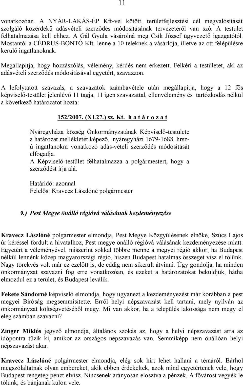 Megállapítja, hogy hozzászólás, vélemény, kérdés nem érkezett. Felkéri a testületet, aki az adásvételi szerződés módosításával egyetért, szavazzon. 152/2007. (XI.27.) sz. Kt.