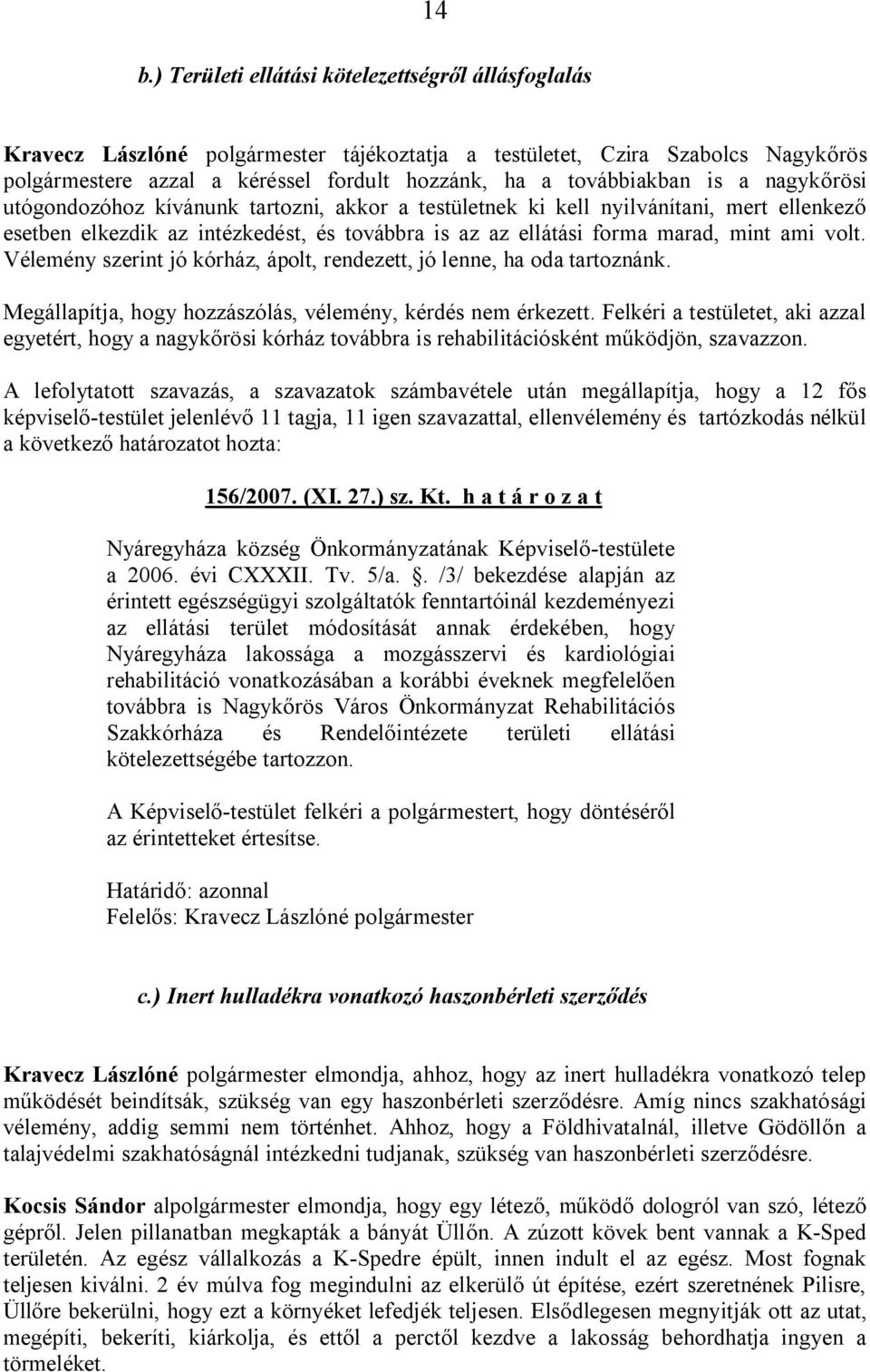 ami volt. Vélemény szerint jó kórház, ápolt, rendezett, jó lenne, ha oda tartoznánk. Megállapítja, hogy hozzászólás, vélemény, kérdés nem érkezett.