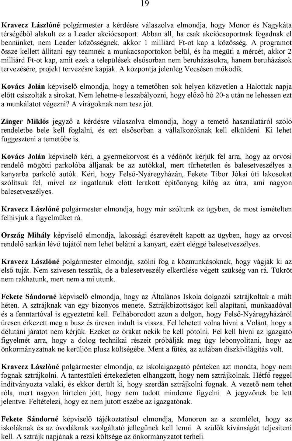 A programot össze kellett állítani egy teamnek a munkacsoportokon belül, és ha megüti a mércét, akkor 2 milliárd Ft-ot kap, amit ezek a települések elsősorban nem beruházásokra, hanem beruházások