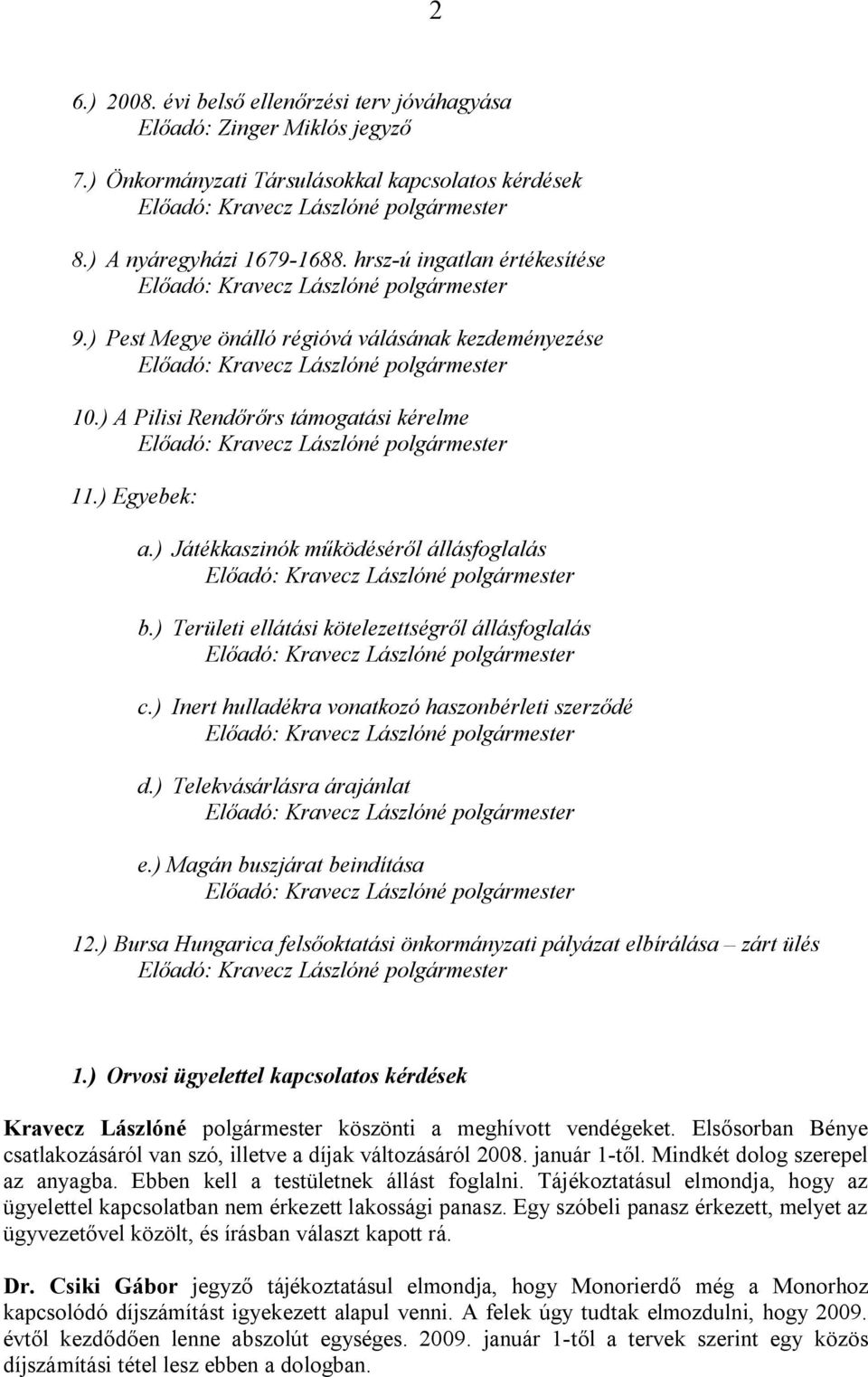 ) Területi ellátási kötelezettségről állásfoglalás c.) Inert hulladékra vonatkozó haszonbérleti szerződé d.) Telekvásárlásra árajánlat e.) Magán buszjárat beindítása 12.