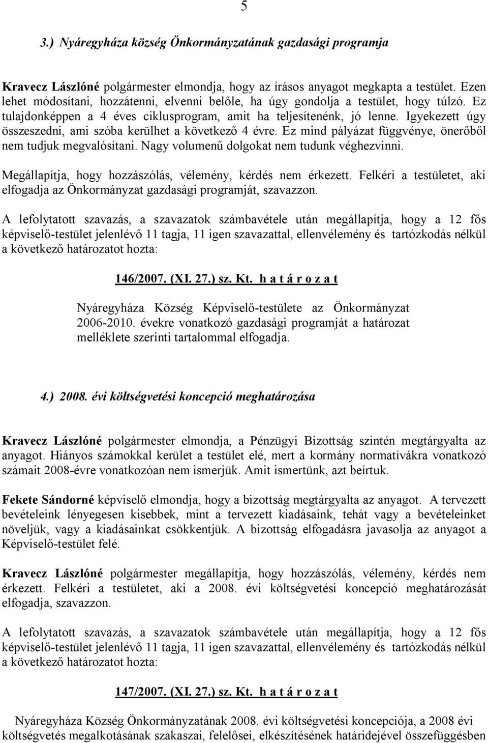 Igyekezett úgy összeszedni, ami szóba kerülhet a következő 4 évre. Ez mind pályázat függvénye, önerőből nem tudjuk megvalósítani. Nagy volumenű dolgokat nem tudunk véghezvinni.