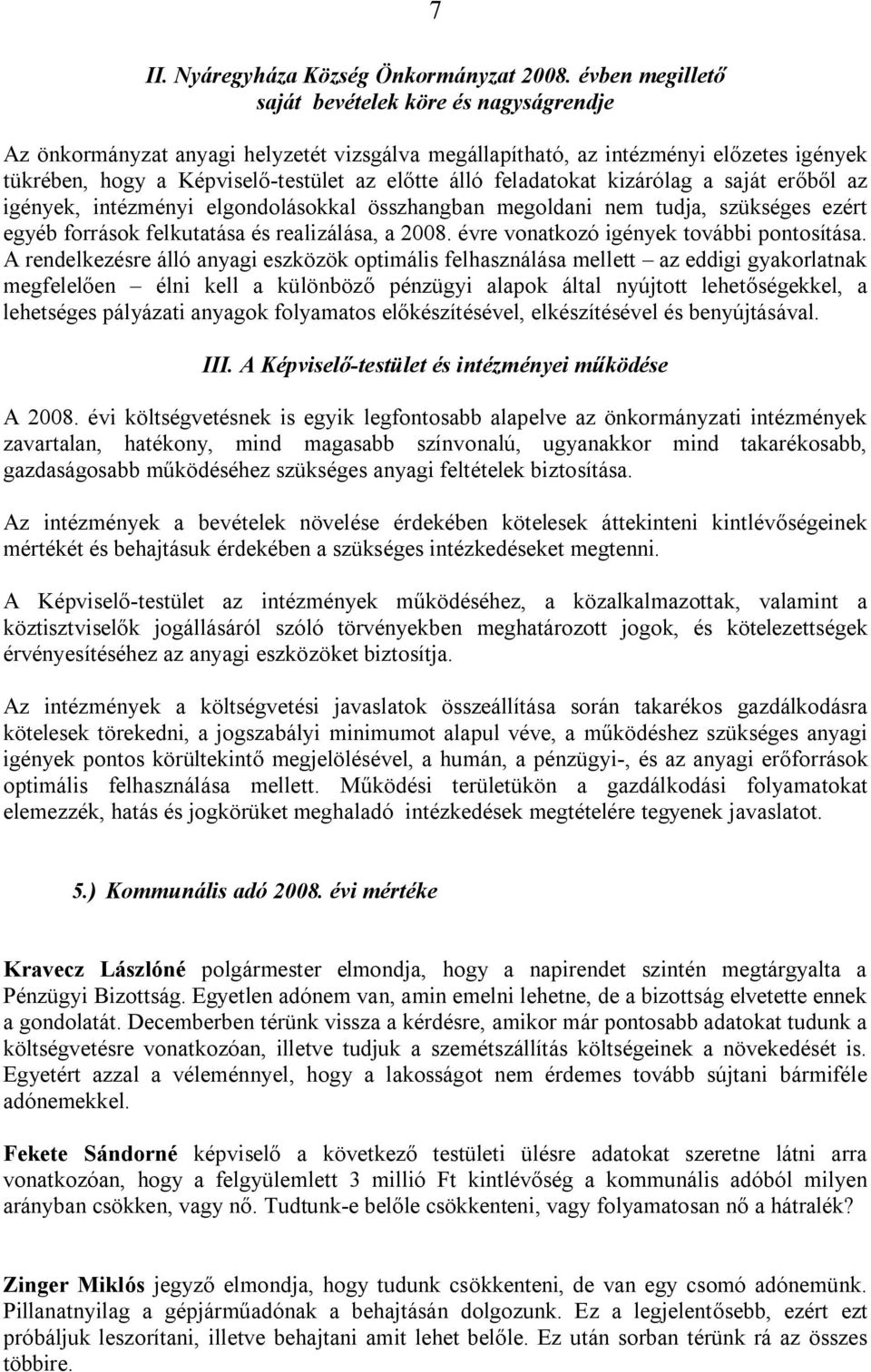 feladatokat kizárólag a saját erőből az igények, intézményi elgondolásokkal összhangban megoldani nem tudja, szükséges ezért egyéb források felkutatása és realizálása, a 2008.