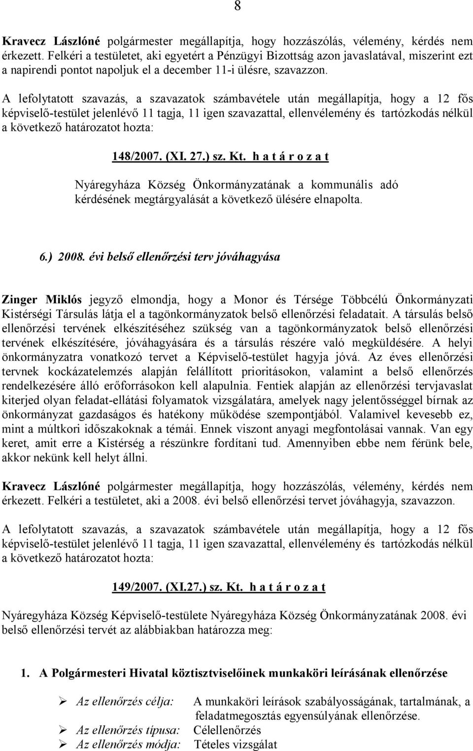 h a t á r o z a t Nyáregyháza Község Önkormányzatának a kommunális adó kérdésének megtárgyalását a következő ülésére elnapolta. 6.) 2008.