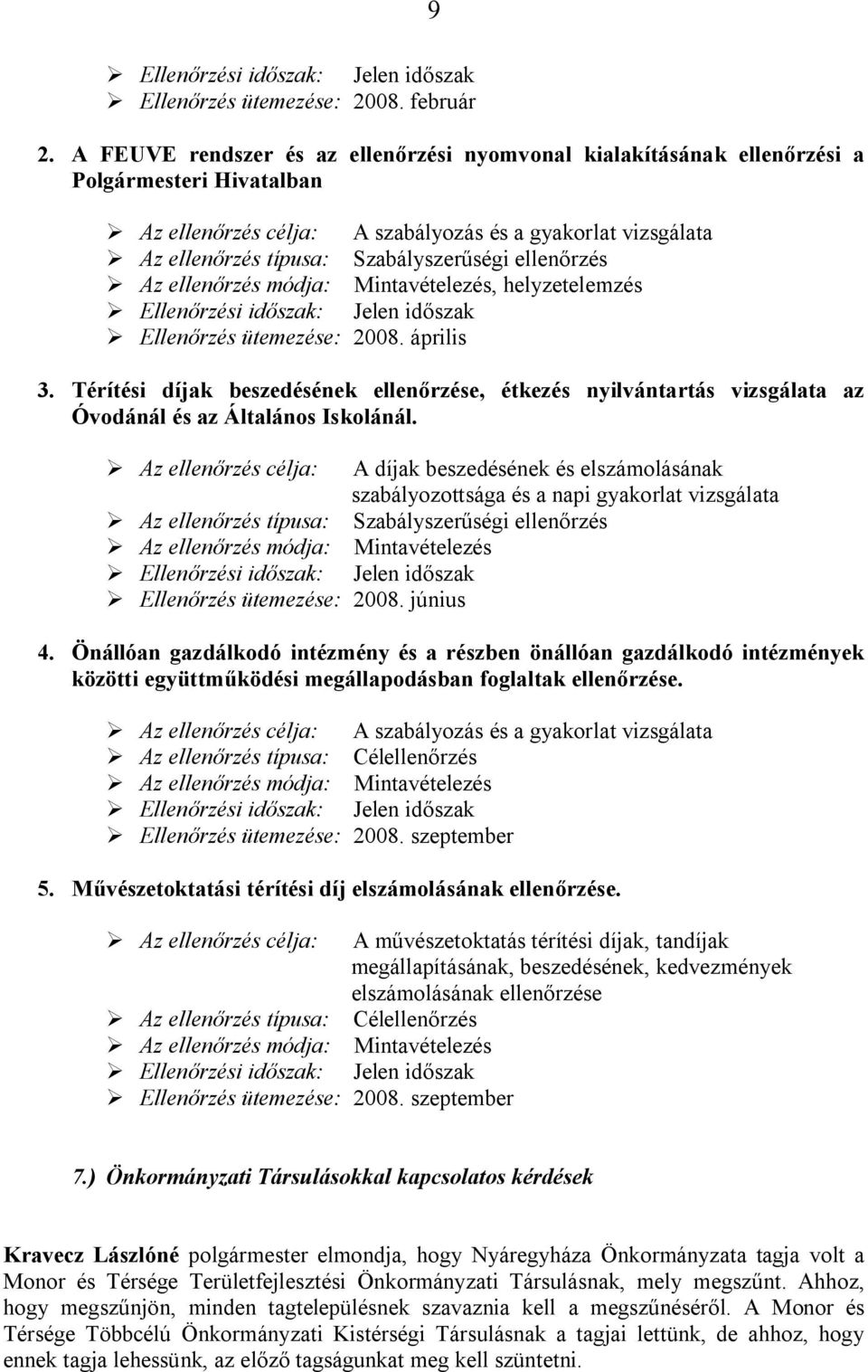 ellenőrzés Az ellenőrzés módja: Mintavételezés, helyzetelemzés Ellenőrzési időszak: Jelen időszak Ellenőrzés ütemezése: 2008. április 3.