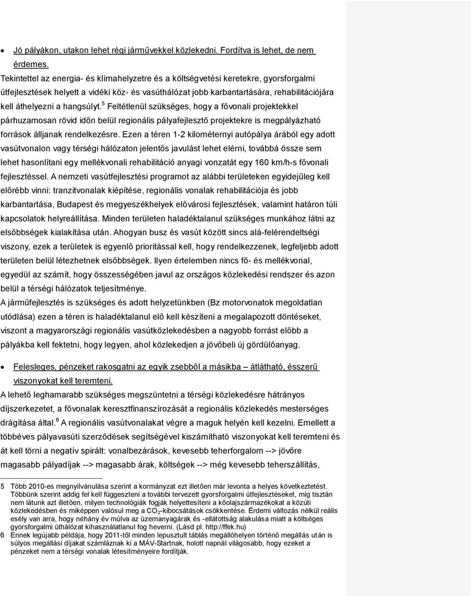 hangsúlyt. 5 Feltétlenül szükséges, hogy a fővonali projektekkel párhuzamosan rövid időn belül regionális pályafejlesztő projektekre is megpályázható források álljanak rendelkezésre.