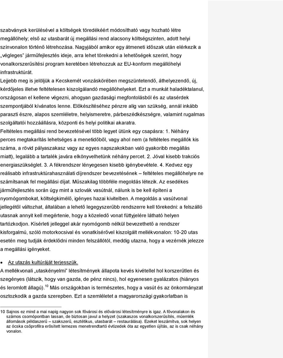 megállóhelyi infrastruktúrát. Lejjebb meg is jelöljük a Kecskemét vonzáskörében megszüntetendő, áthelyezendő, új, kérdőjeles illetve feltételesen kiszolgálandó megállóhelyeket.