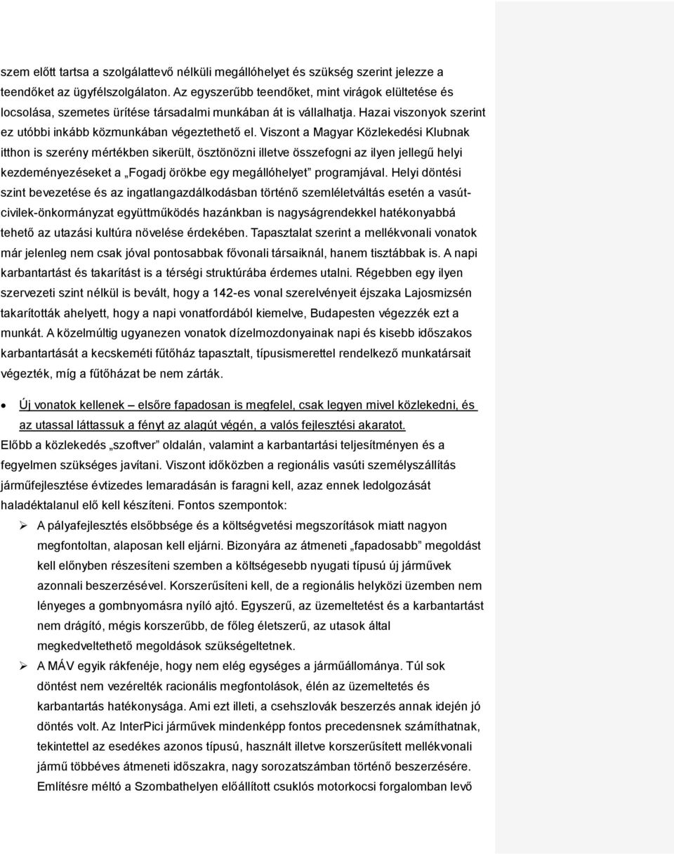 Viszont a Magyar Közlekedési Klubnak itthon is szerény mértékben sikerült, ösztönözni illetve összefogni az ilyen jellegű helyi kezdeményezéseket a Fogadj örökbe egy megállóhelyet programjával.