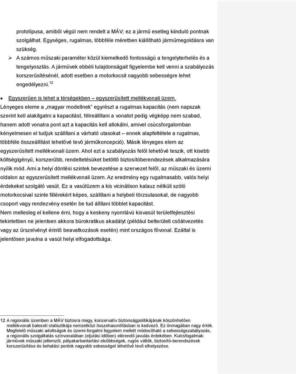 A járművek ebbéli tulajdonságait figyelembe kell venni a szabályozás korszerűsítésénél, adott esetben a motorkocsit nagyobb sebességre lehet engedélyezni.