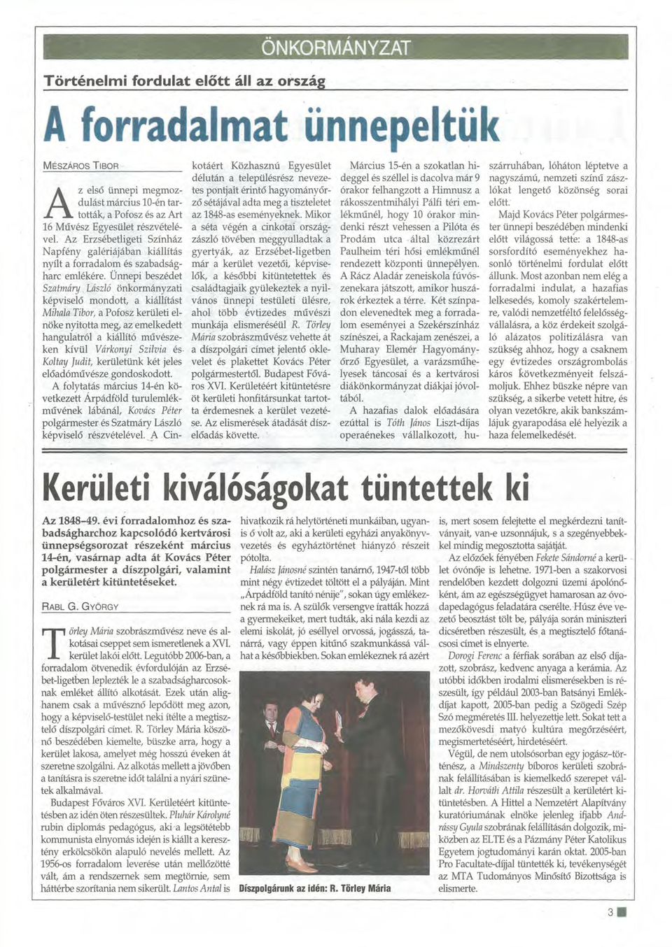 Ünnepi beszédet Szatmáry, László önkormányzati képviselő mondott, a kiállítást Mi/lala Tibor, a Pofosz kerületi elnöke nyitotta meg, az emelkedett hangulatról a kiállító művészeken kívül Várkonyi