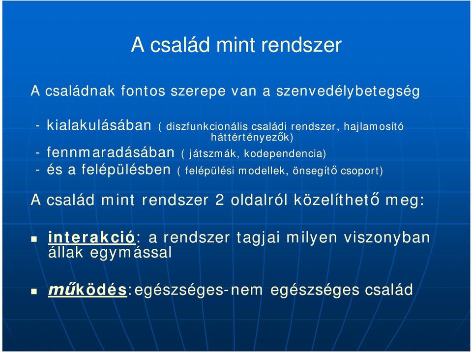 fennmaradásában - és a felépülésben ( felépülési modellek, önsegít csoport) A család mint rendszer 2 oldalról