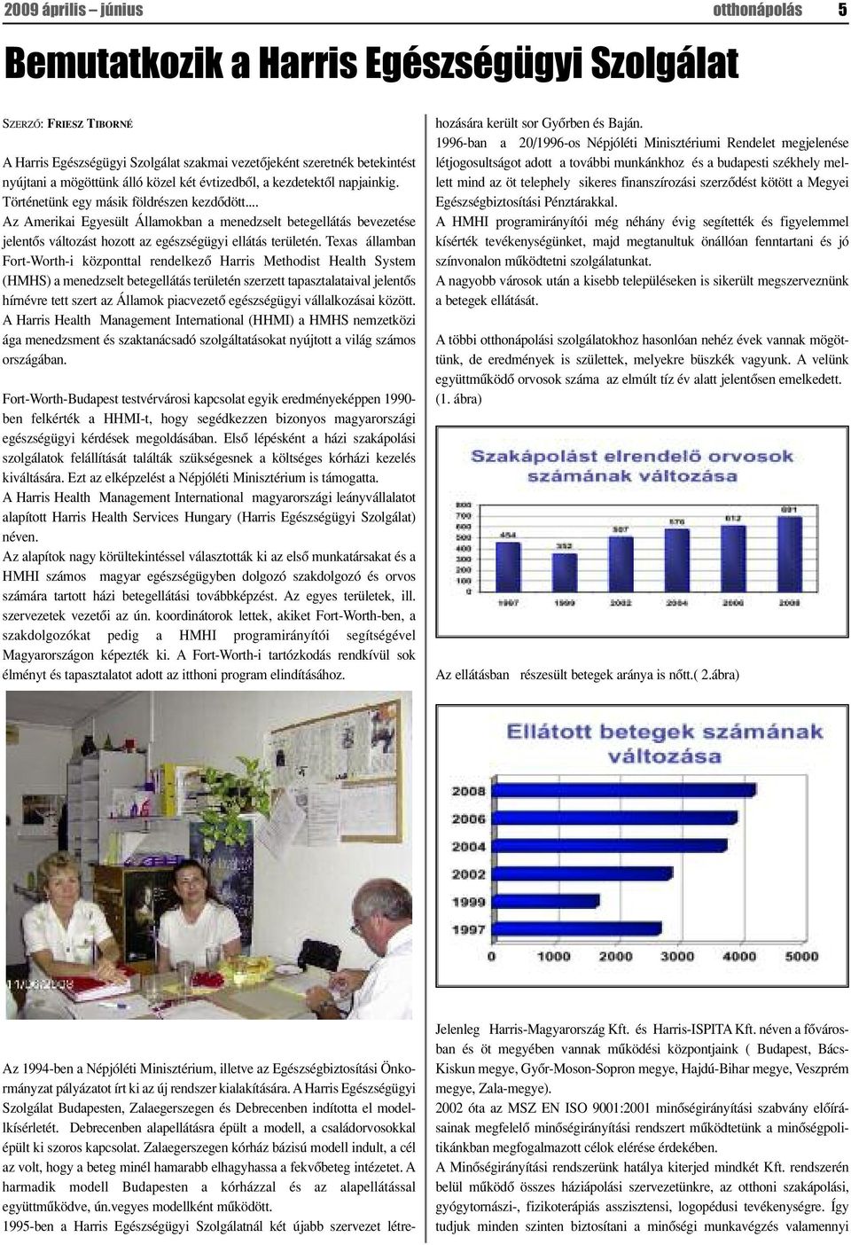 .. Az Amerikai Egyesült Államokban a menedzselt betegellátás bevezetése jelentôs változást hozott az egészségügyi ellátás területén.