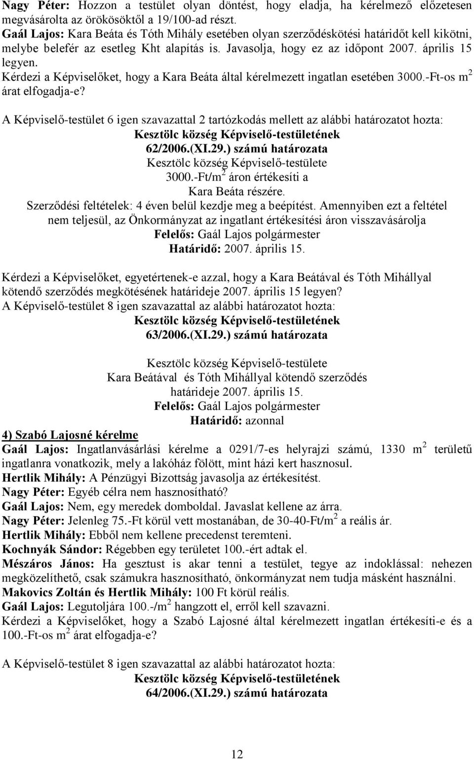 Kérdezi a Képviselőket, hogy a Kara Beáta által kérelmezett ingatlan esetében 3000.-Ft-os m 2 árat elfogadja-e?