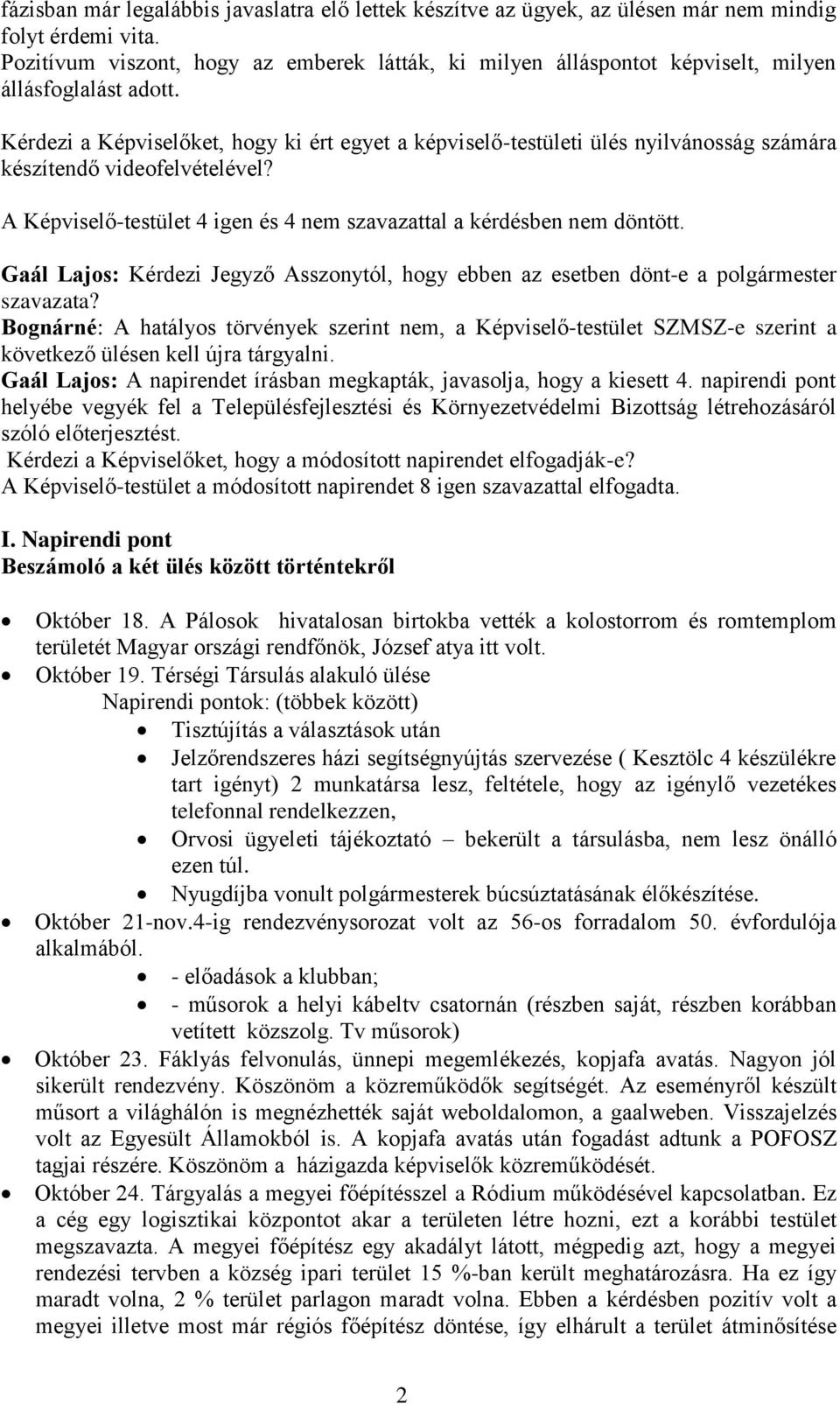 Kérdezi a Képviselőket, hogy ki ért egyet a képviselő-testületi ülés nyilvánosság számára készítendő videofelvételével? A Képviselő-testület 4 igen és 4 nem szavazattal a kérdésben nem döntött.