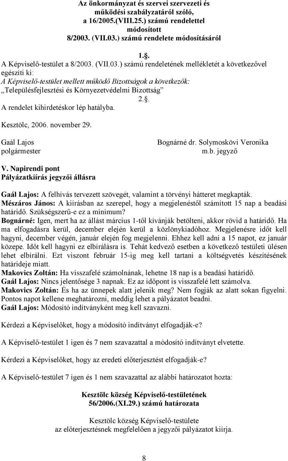 (VII.03.) számú rendeletének mellékletét a következővel egészíti ki: A Képviselő-testület mellett működő Bizottságok a következők: Településfejlesztési és Környezetvédelmi Bizottság 2.