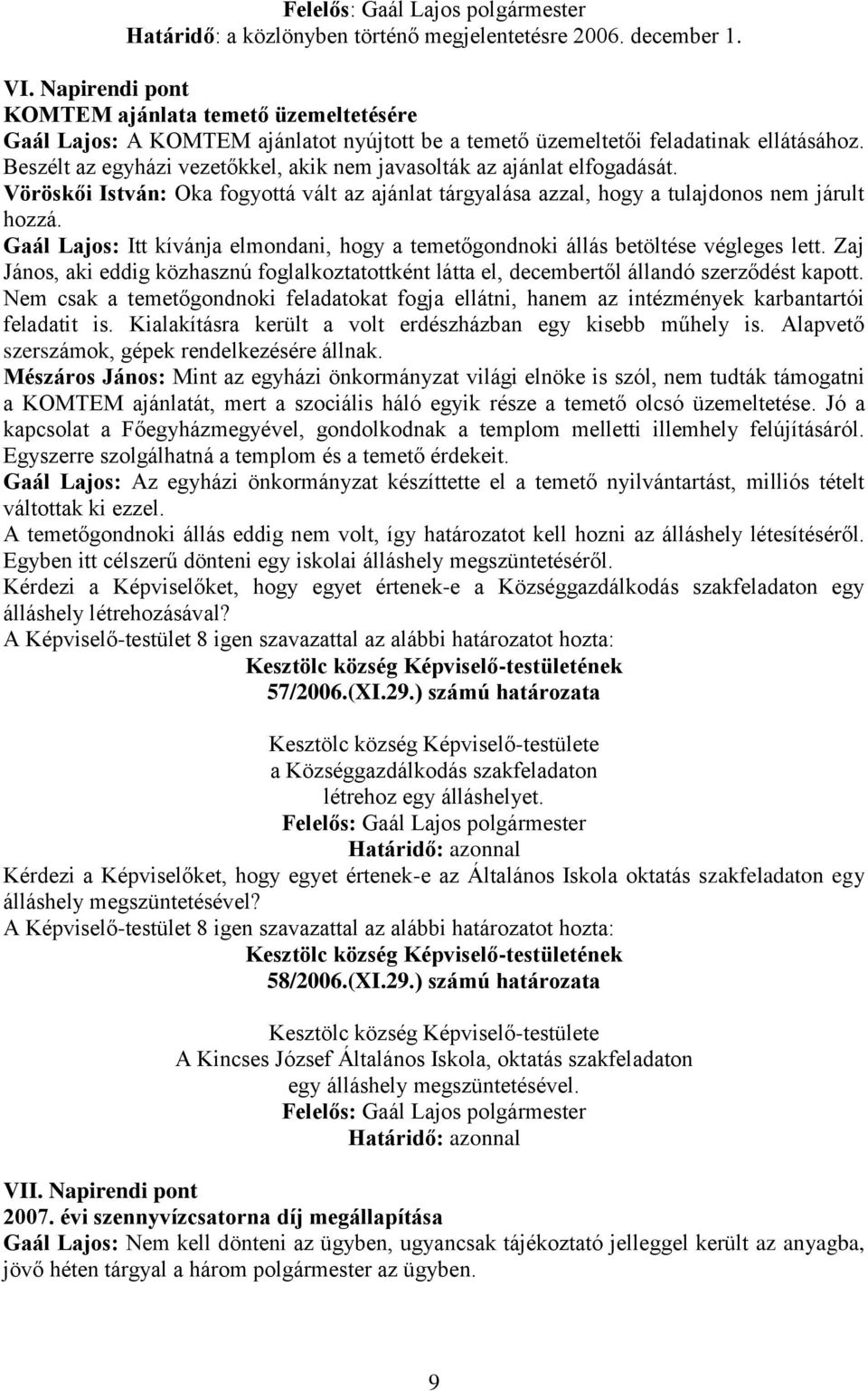 Beszélt az egyházi vezetőkkel, akik nem javasolták az ajánlat elfogadását. Vöröskői István: Oka fogyottá vált az ajánlat tárgyalása azzal, hogy a tulajdonos nem járult hozzá.