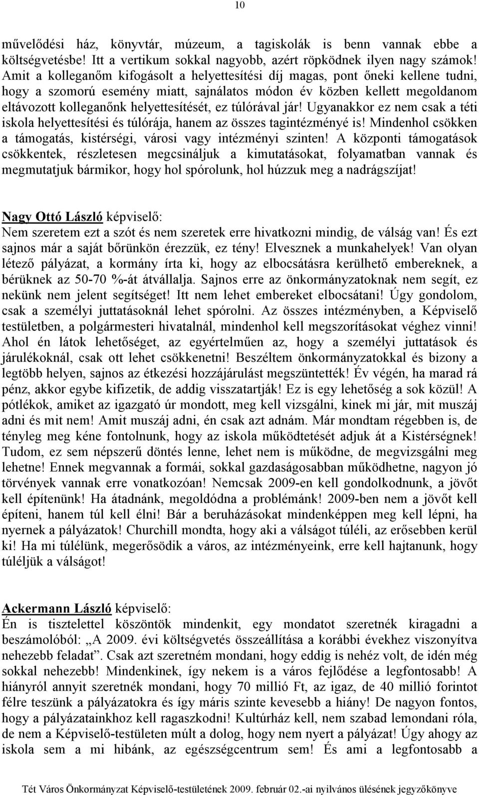 ez túlórával jár! Ugyanakkor ez nem csak a téti iskola helyettesítési és túlórája, hanem az összes tagintézményé is! Mindenhol csökken a támogatás, kistérségi, városi vagy intézményi szinten!