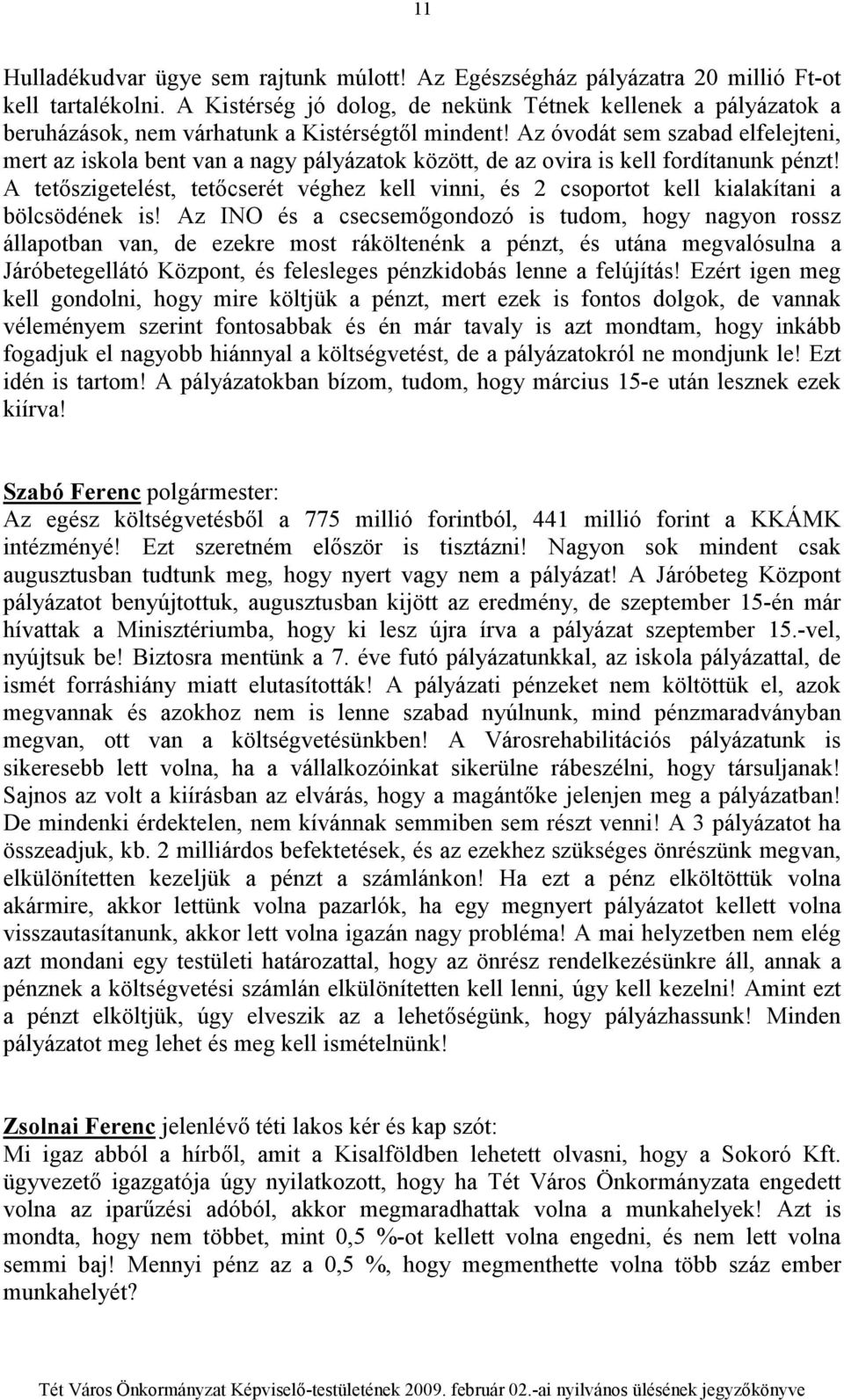 Az óvodát sem szabad elfelejteni, mert az iskola bent van a nagy pályázatok között, de az ovira is kell fordítanunk pénzt!