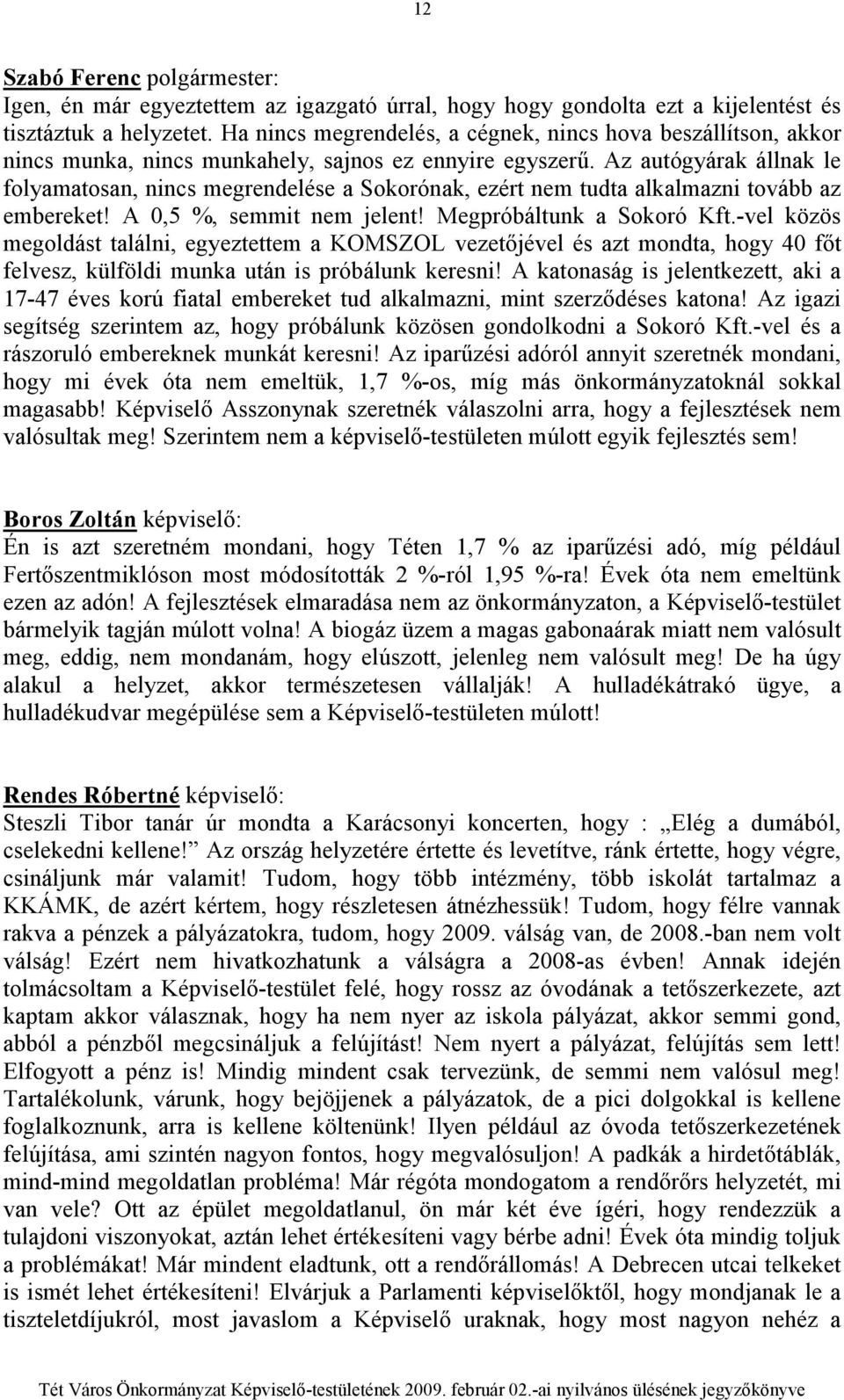 Az autógyárak állnak le folyamatosan, nincs megrendelése a Sokorónak, ezért nem tudta alkalmazni tovább az embereket! A 0,5 %, semmit nem jelent! Megpróbáltunk a Sokoró Kft.