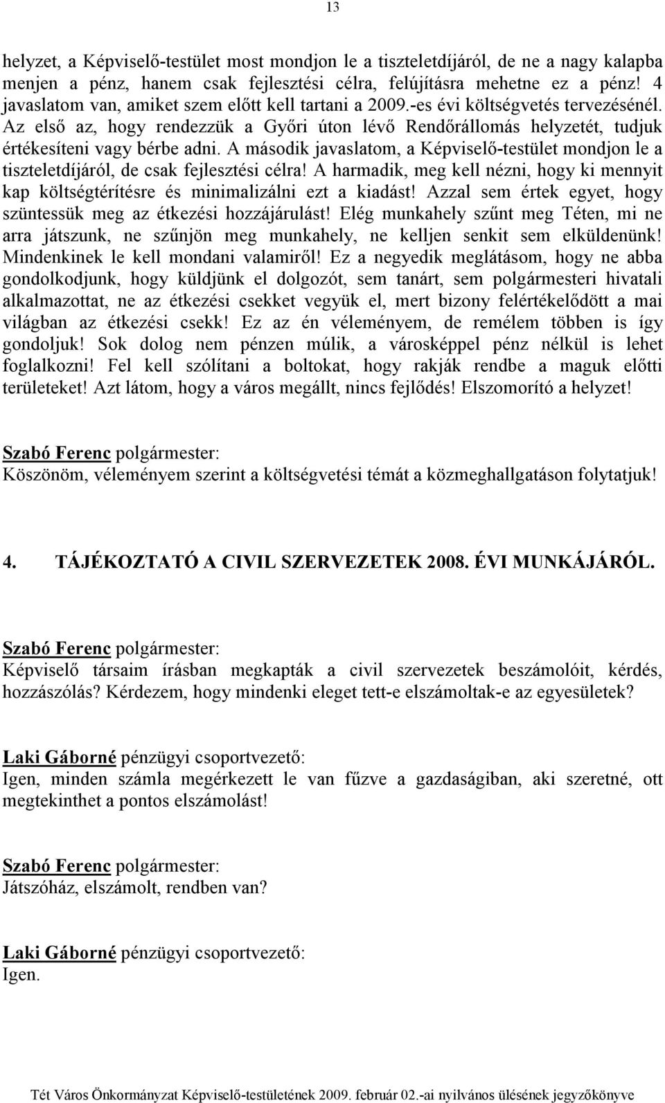 A második javaslatom, a Képviselı-testület mondjon le a tiszteletdíjáról, de csak fejlesztési célra! A harmadik, meg kell nézni, hogy ki mennyit kap költségtérítésre és minimalizálni ezt a kiadást!