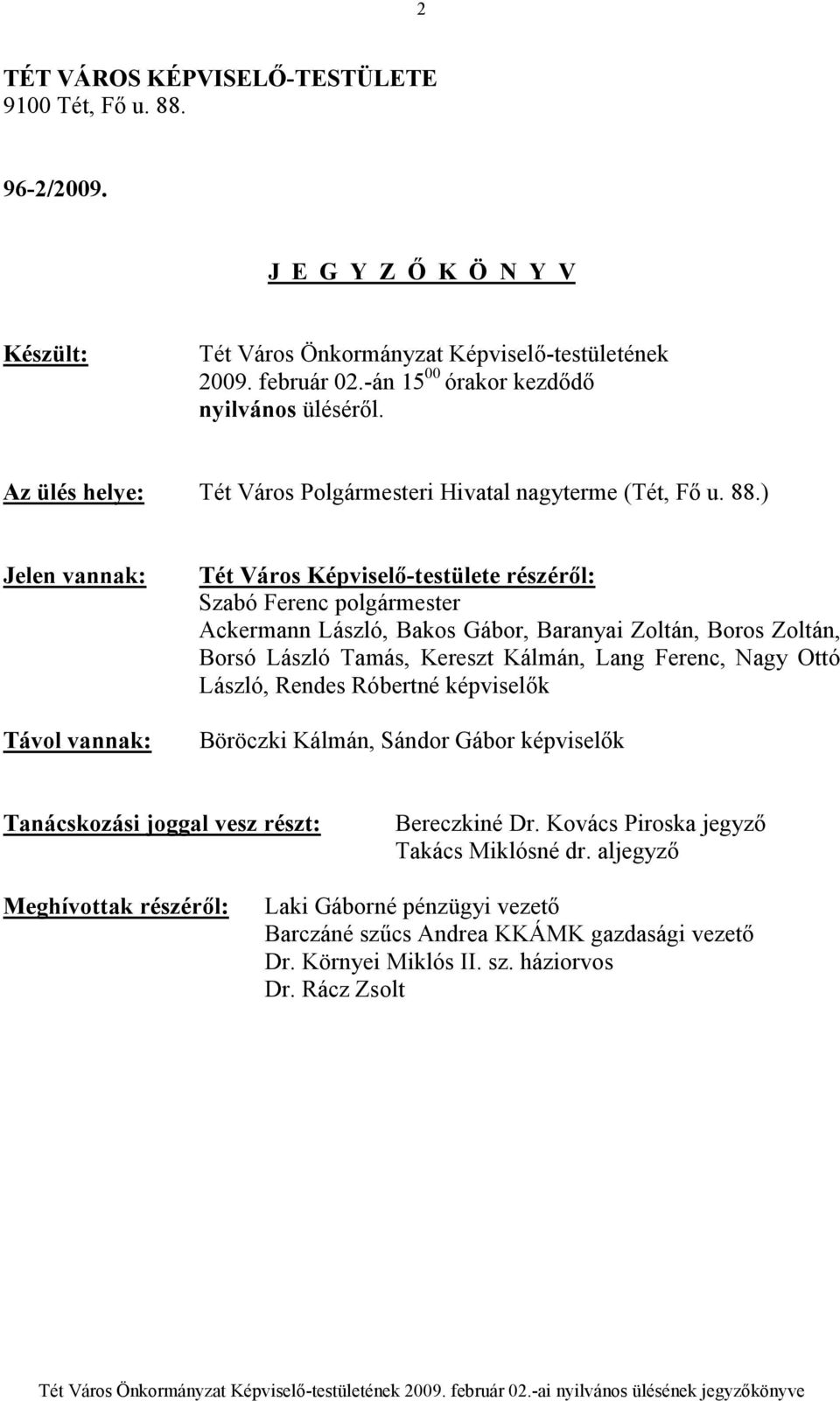 ) Jelen vannak: Távol vannak: Tét Város Képviselı-testülete részérıl: Szabó Ferenc polgármester Ackermann László, Bakos Gábor, Baranyai Zoltán, Boros Zoltán, Borsó László Tamás, Kereszt Kálmán, Lang