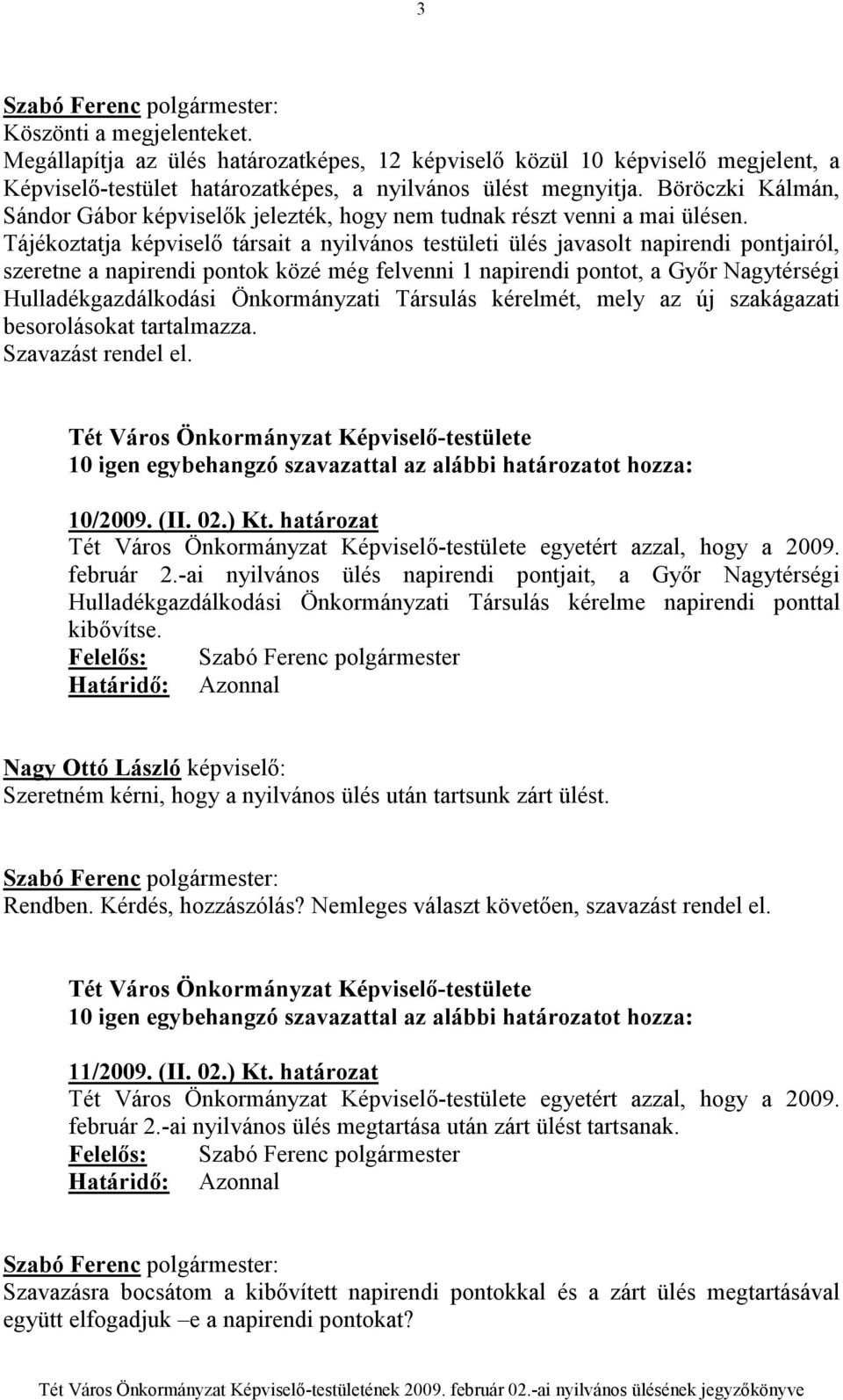 Tájékoztatja képviselı társait a nyilvános testületi ülés javasolt napirendi pontjairól, szeretne a napirendi pontok közé még felvenni 1 napirendi pontot, a Gyır Nagytérségi Hulladékgazdálkodási