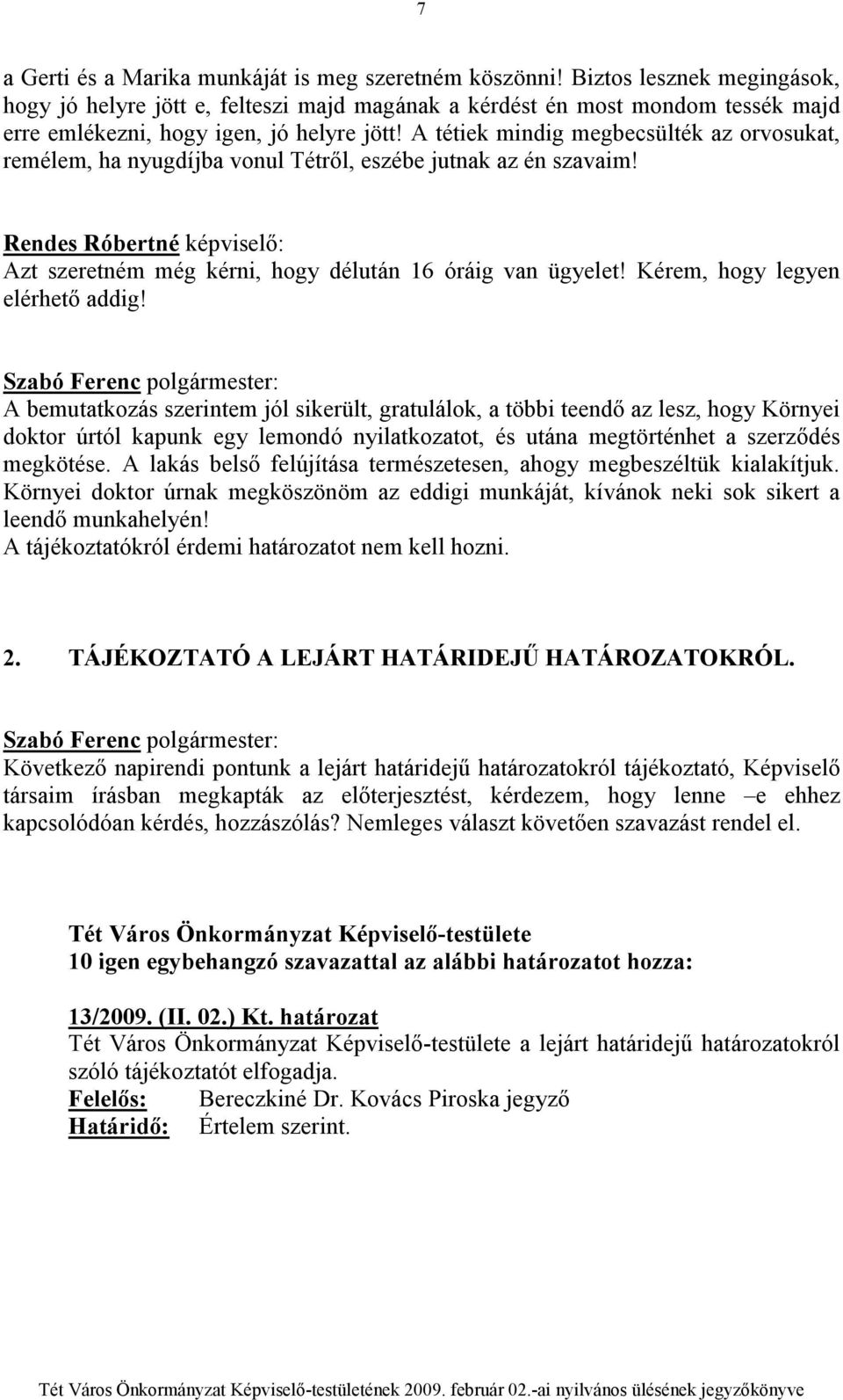 A tétiek mindig megbecsülték az orvosukat, remélem, ha nyugdíjba vonul Tétrıl, eszébe jutnak az én szavaim! Rendes Róbertné képviselı: Azt szeretném még kérni, hogy délután 16 óráig van ügyelet!