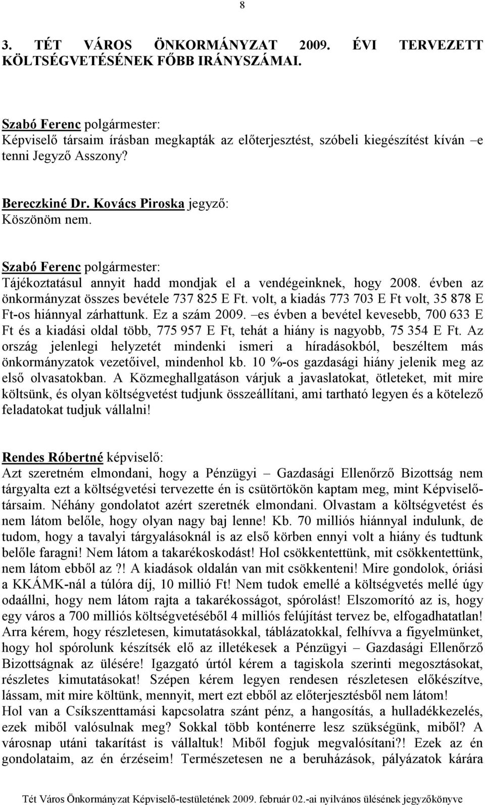 volt, a kiadás 773 703 E Ft volt, 35 878 E Ft-os hiánnyal zárhattunk. Ez a szám 2009.