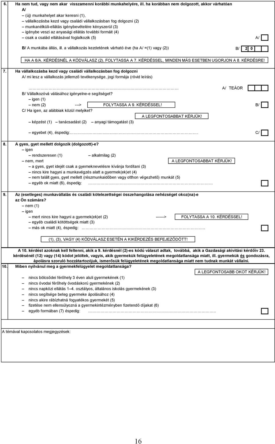 igénybe veszi az anyasági ellátás további formáit (4) csak a család ellátásával foglalkozik (5) A/ B/ A munkába állás, ill. a vállalkozás kezdetének várható éve (ha A/ =(1) vagy (2)) B/ 2 0 HA A 6/A.