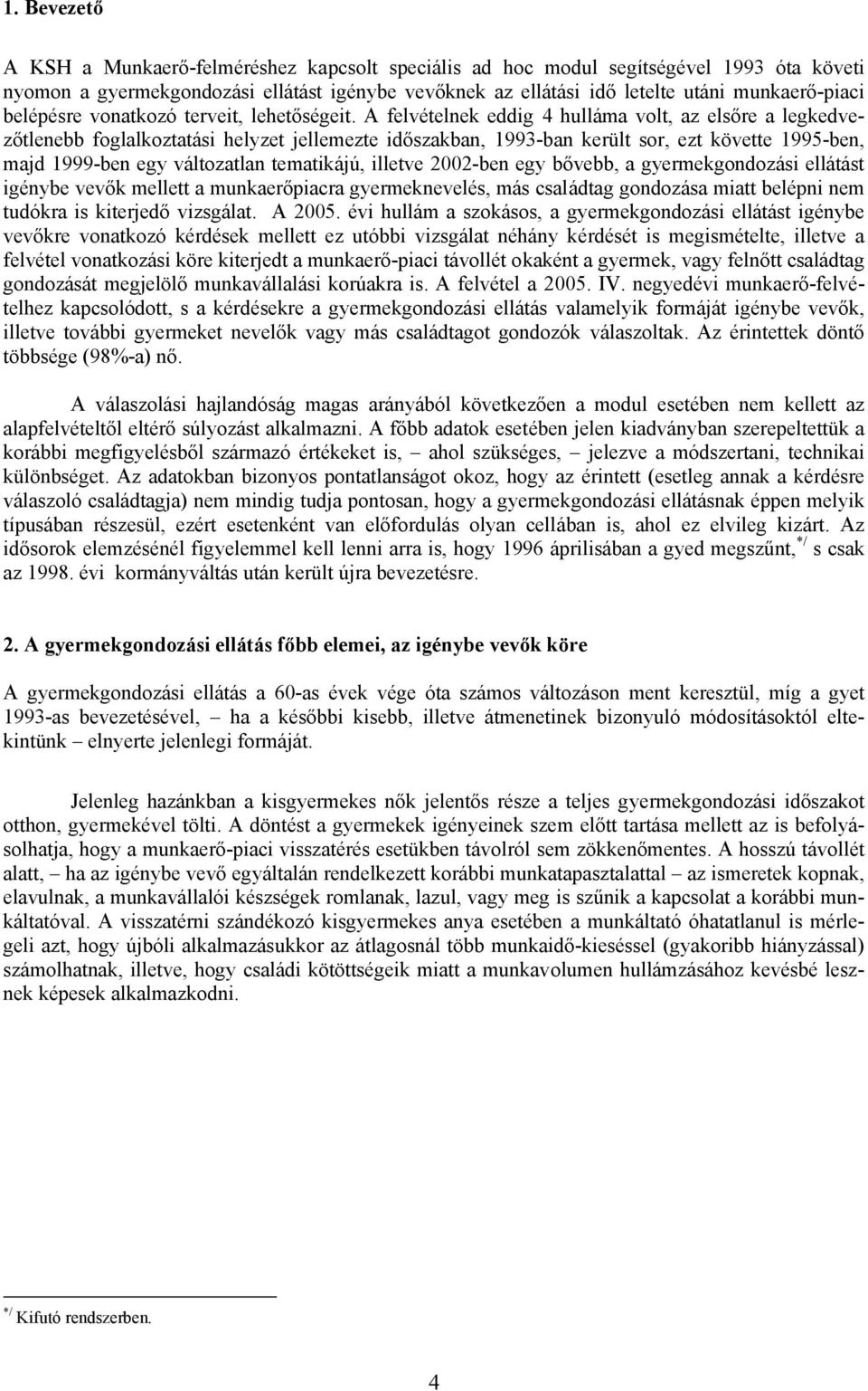 A felvételnek eddig 4 hulláma volt, az elsőre a legkedvezőtlenebb foglalkoztatási helyzet jellemezte időszakban, 1993-ban került sor, ezt követte 1995-ben, majd 1999-ben egy változatlan tematikájú,