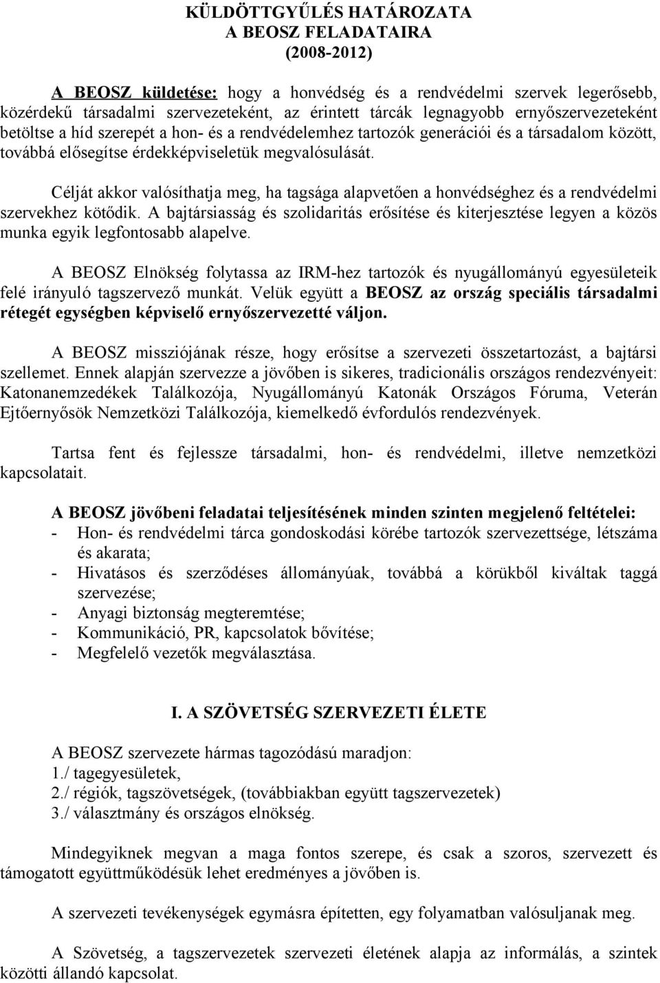 Célját akkor valósíthatja meg, ha tagsága alapvetően a honvédséghez és a rendvédelmi szervekhez kötődik.