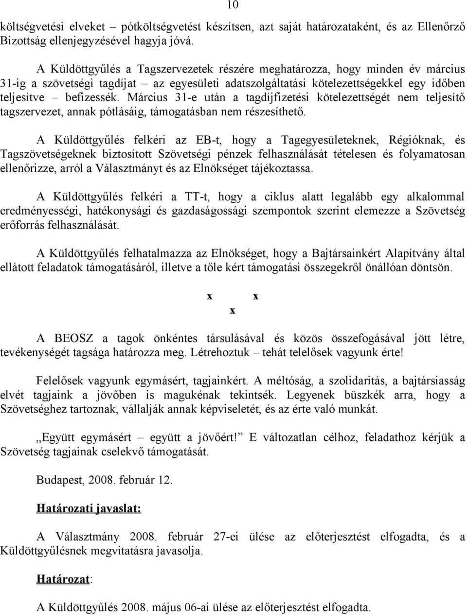 Március 31-e után a tagdíjfizetési kötelezettségét nem teljesítő tagszervezet, annak pótlásáig, támogatásban nem részesíthető.