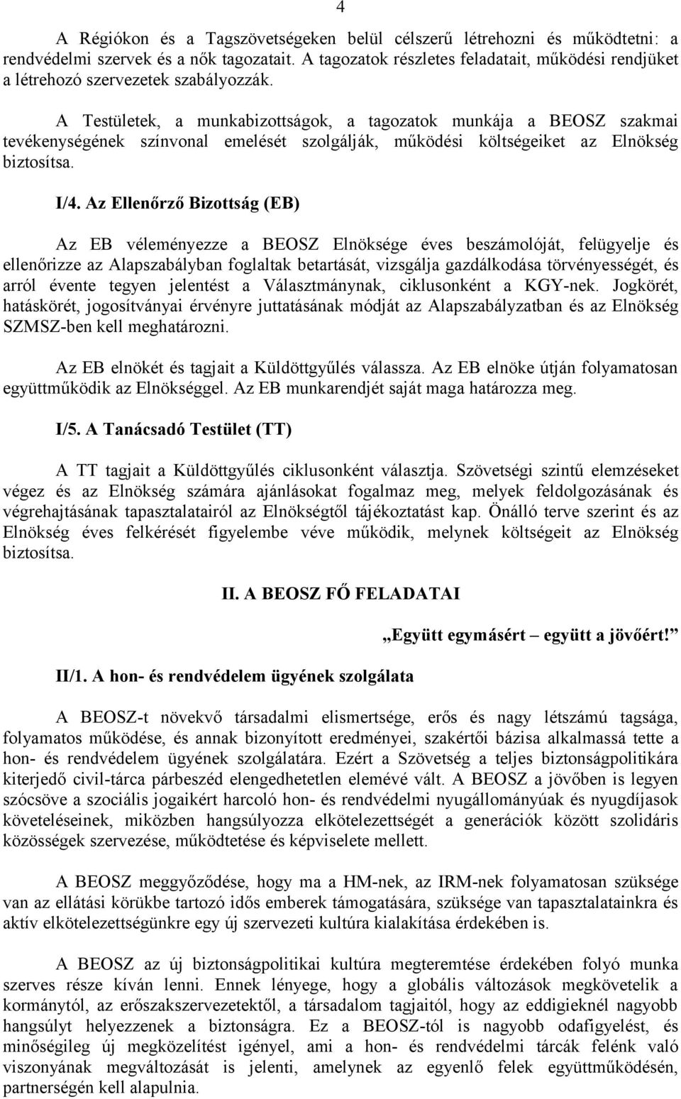 A Testületek, a munkabizottságok, a tagozatok munkája a BEOSZ szakmai tevékenységének színvonal emelését szolgálják, működési költségeiket az Elnökség biztosítsa. I/4.