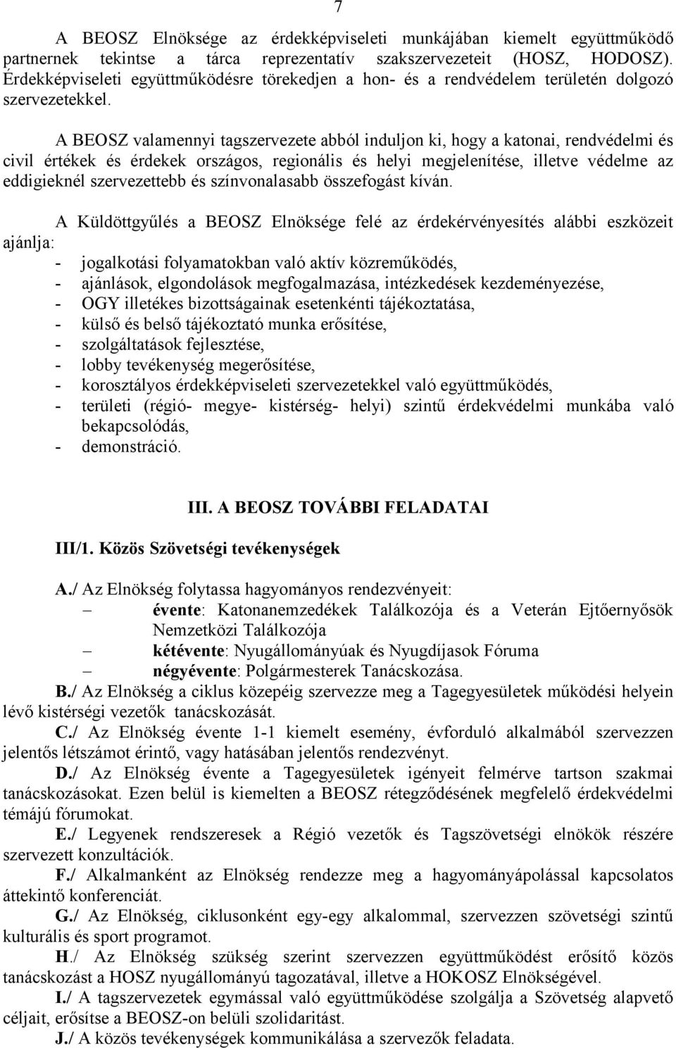 A BEOSZ valamennyi tagszervezete abból induljon ki, hogy a katonai, rendvédelmi és civil értékek és érdekek országos, regionális és helyi megjelenítése, illetve védelme az eddigieknél szervezettebb