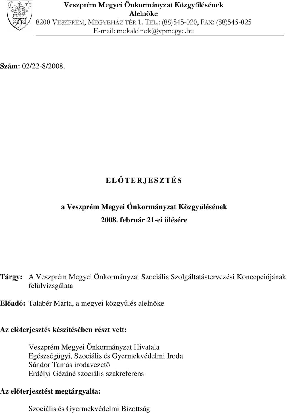 február 21-ei ülésére Tárgy: A Veszprém Megyei Önkormányzat Szociális Szolgáltatástervezési Koncepciójának felülvizsgálata Elıadó: Talabér Márta, a megyei közgyőlés