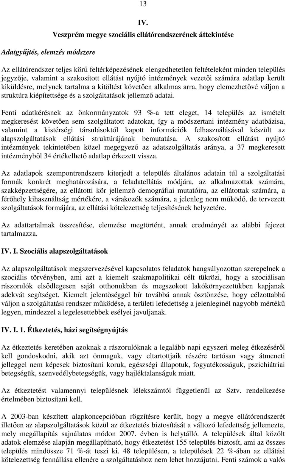 intézmények vezetıi számára adatlap került kiküldésre, melynek tartalma a kitöltést követıen alkalmas arra, hogy elemezhetıvé váljon a struktúra kiépítettsége és a szolgáltatások jellemzı adatai.