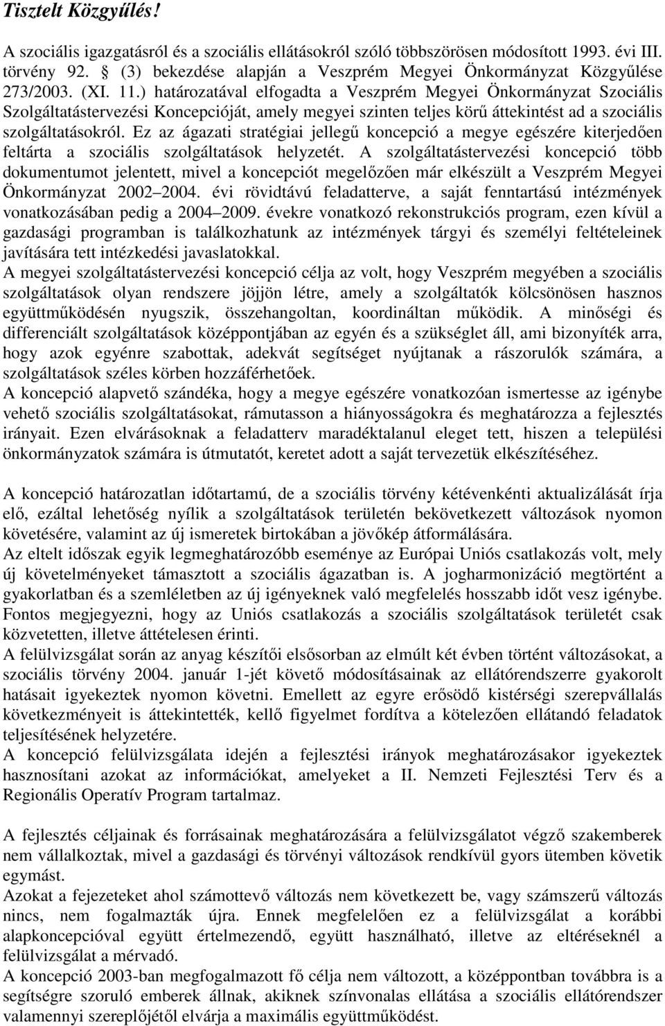 ) határozatával elfogadta a Veszprém Megyei Önkormányzat Szociális Szolgáltatástervezési Koncepcióját, amely megyei szinten teljes körő áttekintést ad a szociális szolgáltatásokról.