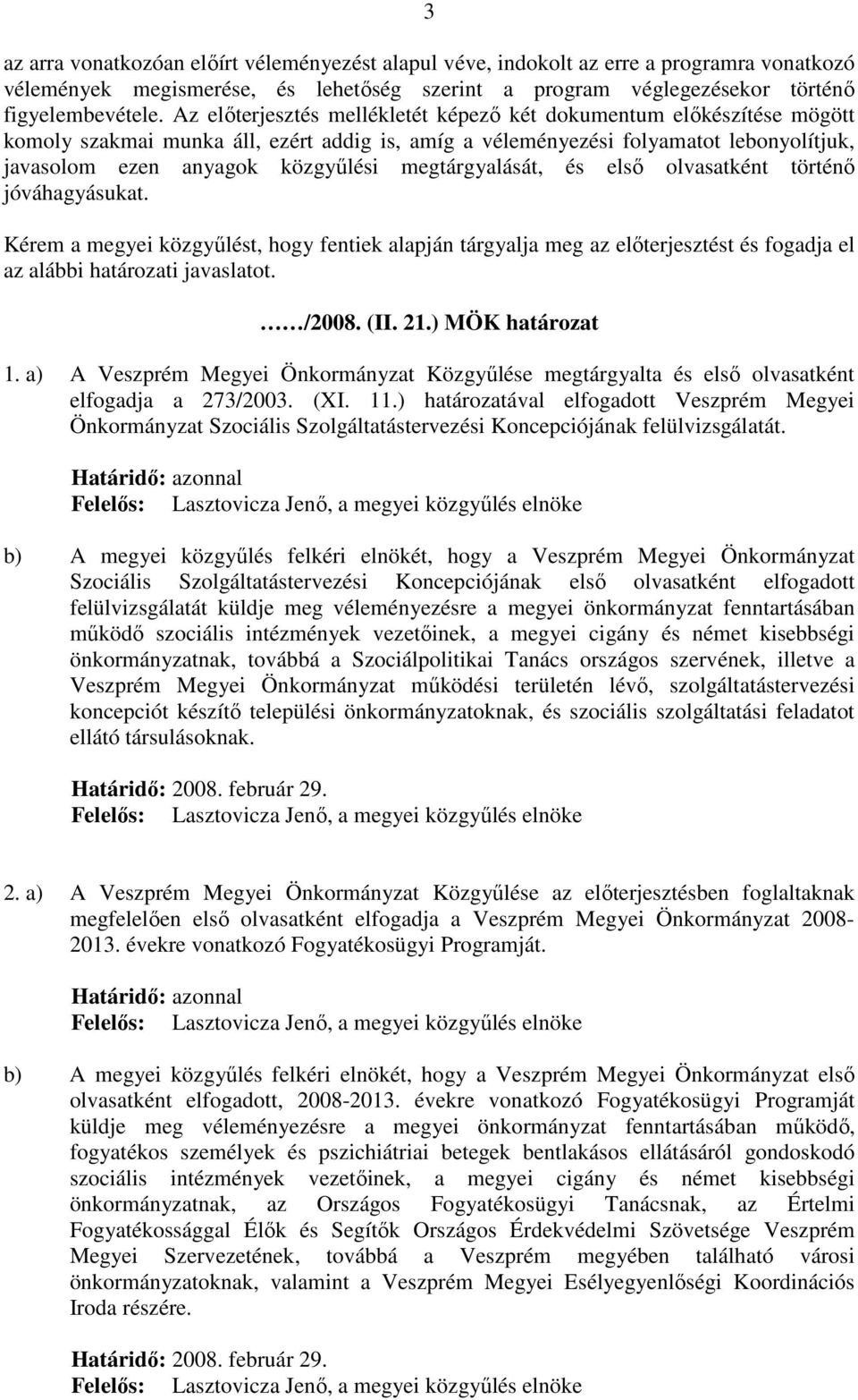 megtárgyalását, és elsı olvasatként történı jóváhagyásukat. Kérem a megyei közgyőlést, hogy fentiek alapján tárgyalja meg az elıterjesztést és fogadja el az alábbi határozati javaslatot. /2008. (II.