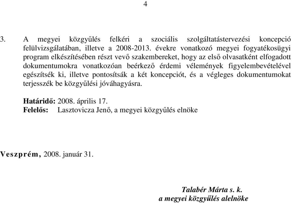 vonatkozóan beérkezı érdemi vélemények figyelembevételével egészítsék ki, illetve pontosítsák a két koncepciót, és a végleges dokumentumokat