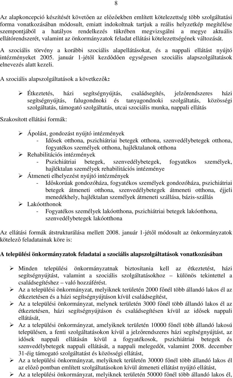 A szociális törvény a korábbi szociális alapellátásokat, és a nappali ellátást nyújtó intézményeket 2005. január 1-jétıl kezdıdıen egységesen szociális alapszolgáltatások elnevezés alatt kezeli.