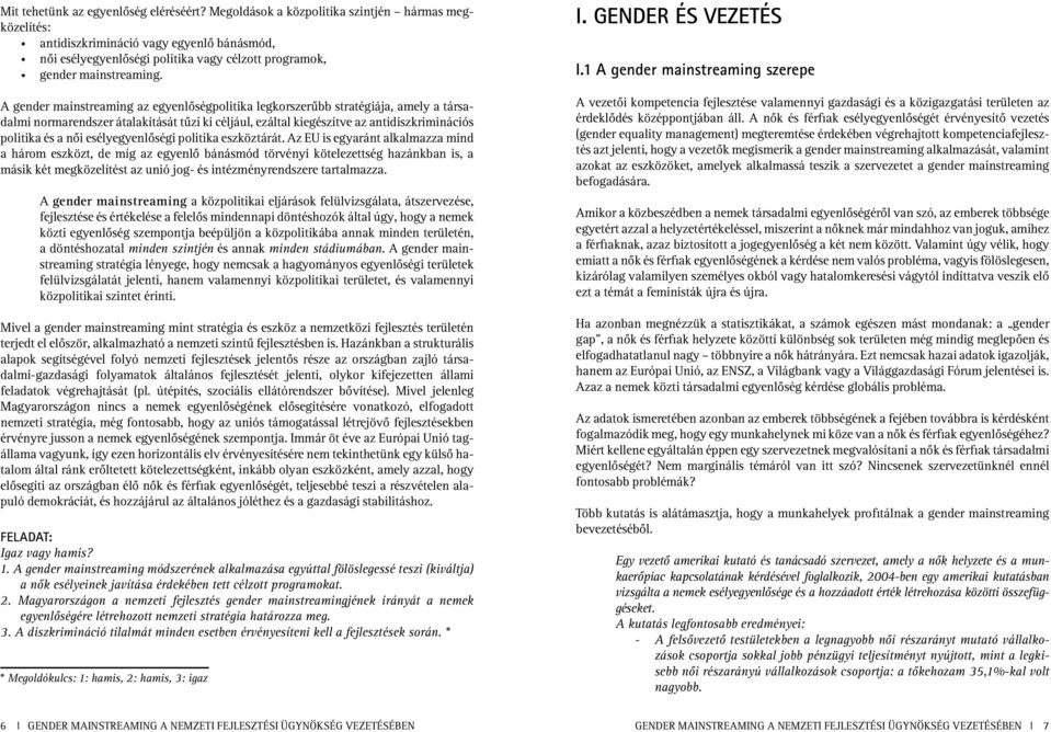 A gender mainstreaming az egyenlôségpolitika legkorszerûbb stratégiája, amely a tár sadalmi normarendszer átalakítását tûzi ki céljául, ezáltal kiegészítve az antidisz kriminációs politika és a nôi