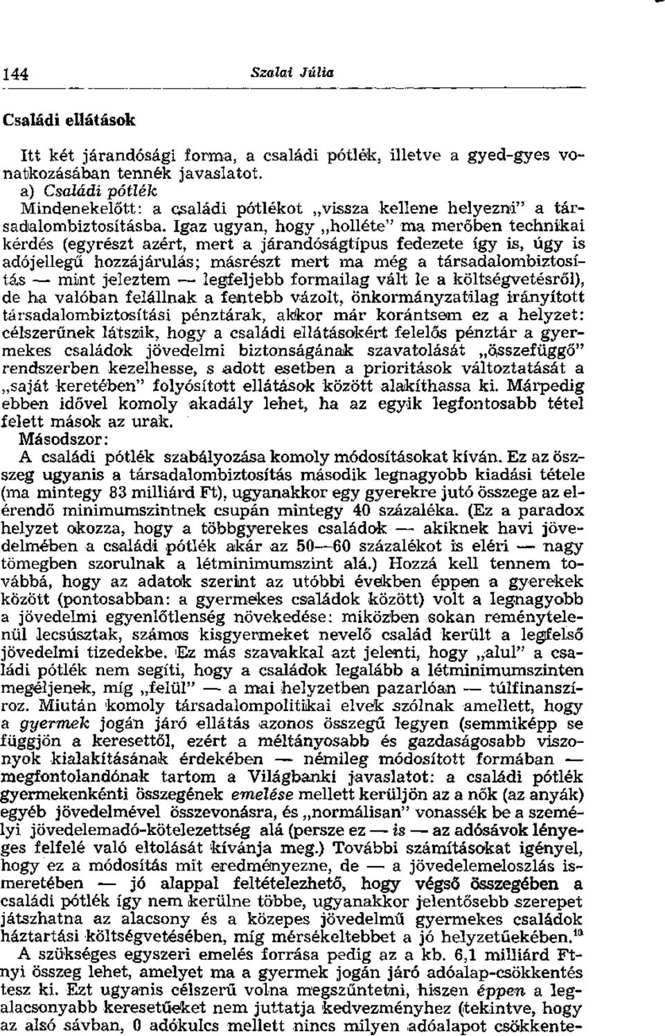 Igaz ugyan, hogy holléte" ma merőben technikai kérdés (egyrészt azért, mert a járandóságtípus fedezete így is, úgy is adójellegű hozzájárulás; másrészt mert ma még a társadalombiztosítás mint