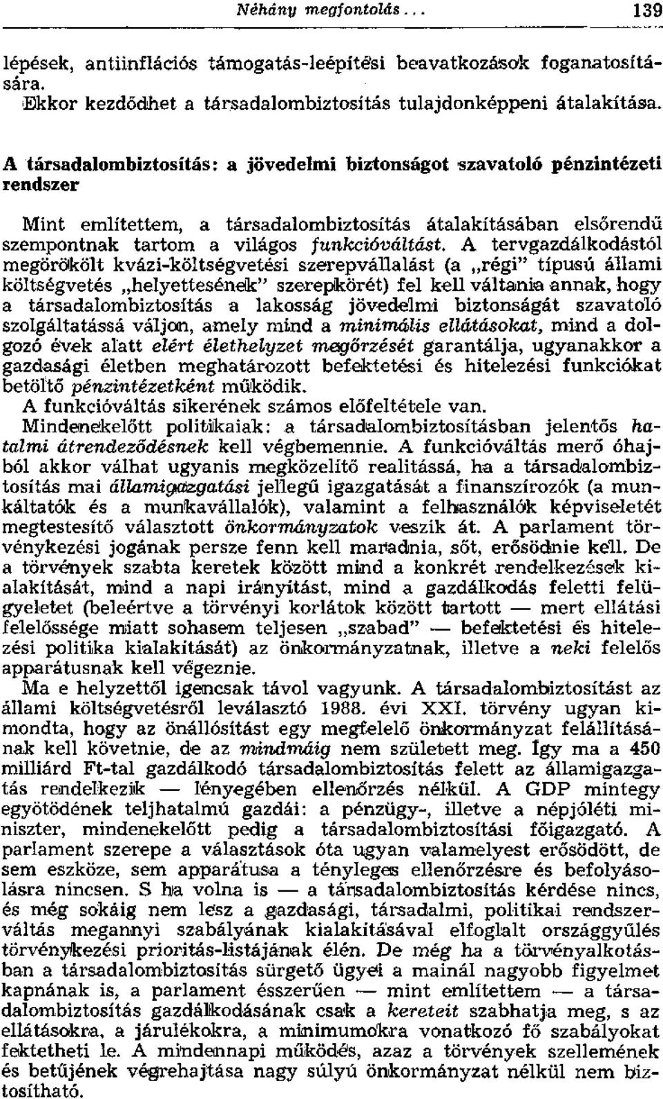 A tervgazdálkodástól megörökölt kvázi-költségvetési szerepvállalást (a régi" típusú állami költségvetés helyetteséneik" szerepkörét) fel kell váltania annak, hogy a társadalombiztosítás a lakosság